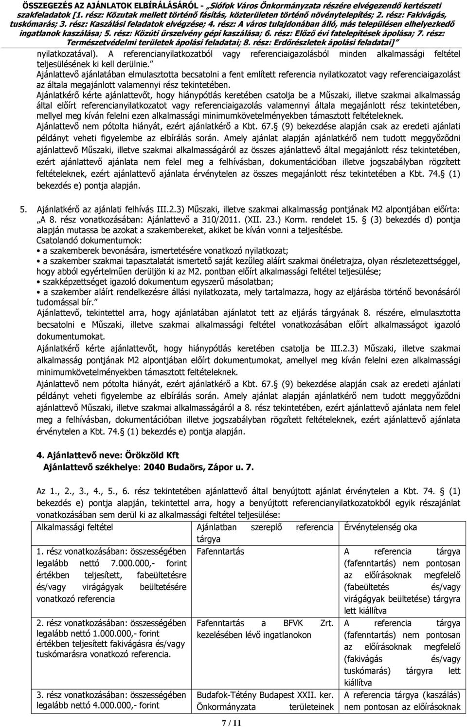Ajánlatkérő kérte ajánlattevőt, hogy hiánypótlás keretében csatolja be a Műszaki, illetve szakmai alkalmasság által előírt referencianyilatkozatot vagy referenciaigazolás valamennyi általa