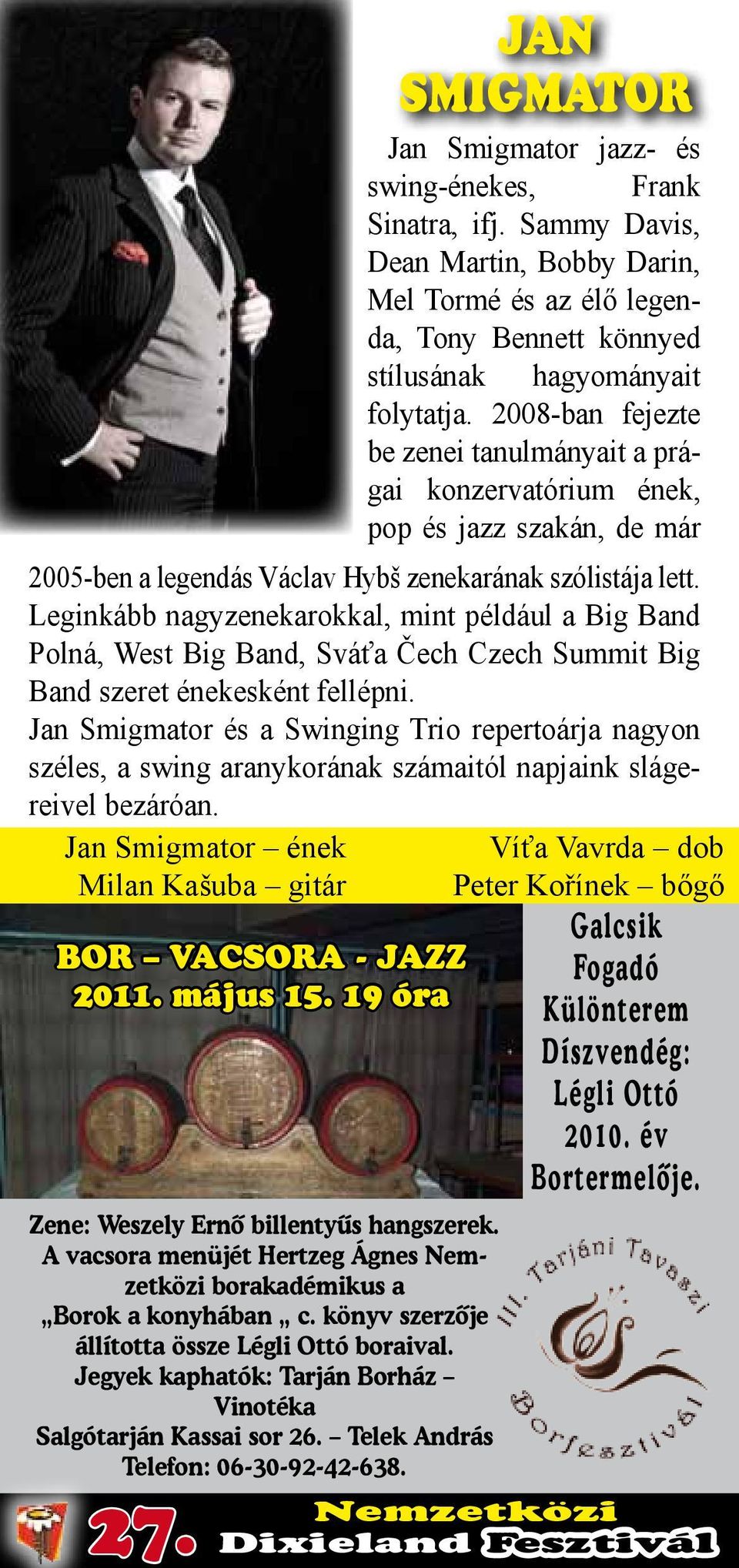 Leginkább nagyzenekarokkal, mint például a Big Band Polná, West Big Band, Sváťa Čech Czech Summit Big Band szeret énekesként fellépni.