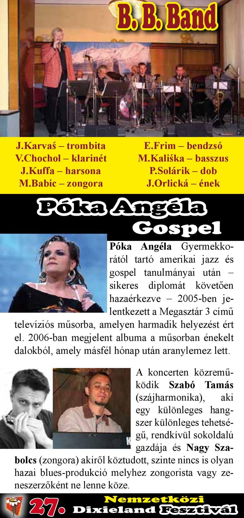 televíziós műsorba, amelyen harmadik helyezést ért el. 2006-ban megjelent albuma a műsorban énekelt dalokból, amely másfél hónap után aranylemez lett.