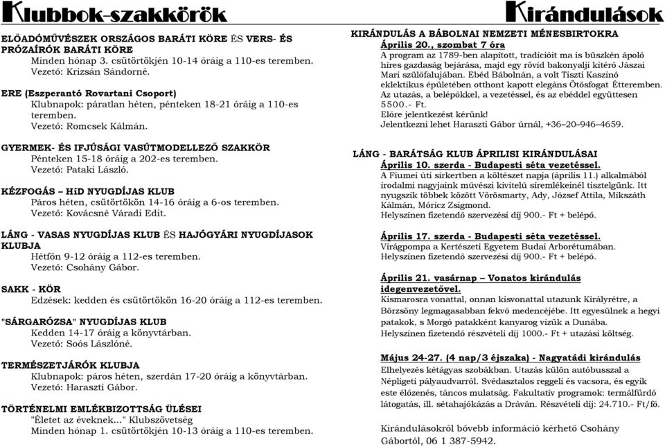 GYERMEK- ÉS IFJÚSÁGI VASÚTMODELLEZŐ SZAKKÖR Pénteken 15-18 óráig a 202-es Vezető: Pataki László. KÉZFOGÁS HíD NYUGDÍJAS KLUB Páros héten, csütörtökön 14-16 óráig a 6-os Vezető: Kovácsné Váradi Edit.