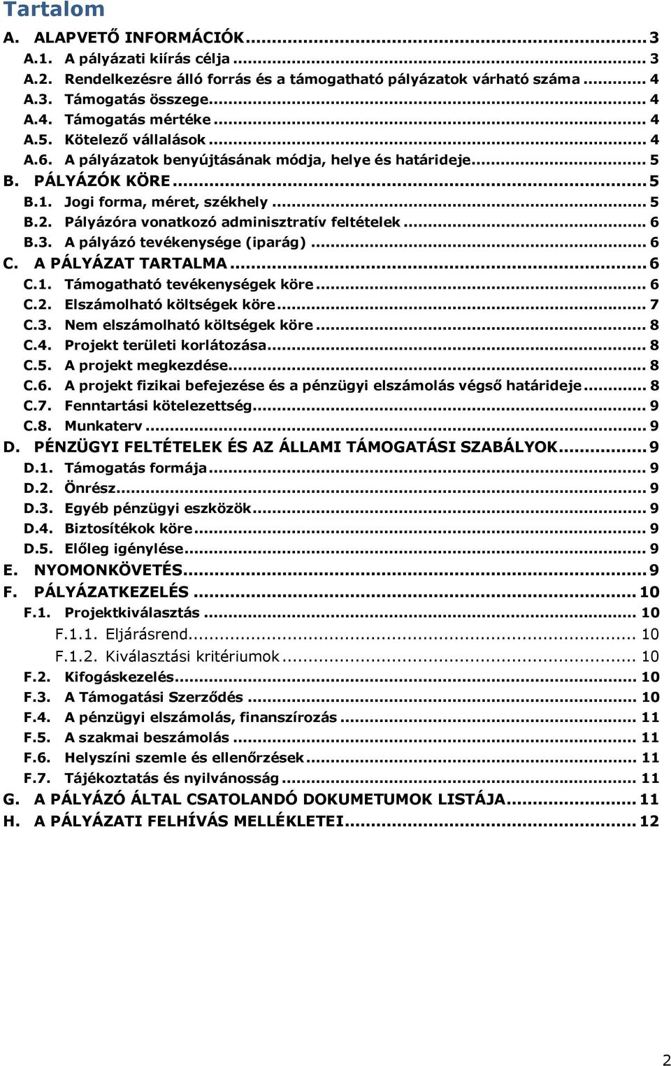 Pályázóra vonatkozó adminisztratív feltételek... 6 B.3. A pályázó tevékenysége (iparág)... 6 C. A PÁLYÁZAT TARTALMA... 6 C.1. Támogatható tevékenységek köre... 6 C.2. Elszámolható költségek köre... 7 C.