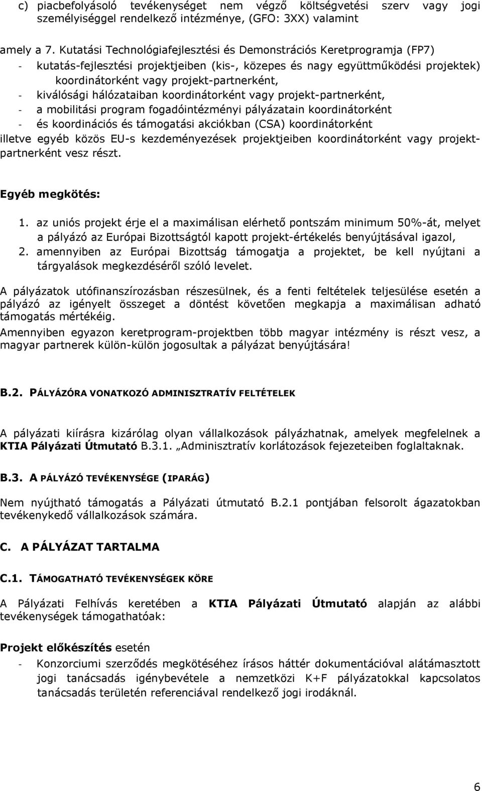 kiválósági hálózataiban koordinátorként vagy projekt-partnerként, - a mobilitási program fogadóintézményi pályázatain koordinátorként - és koordinációs és támogatási akciókban (CSA) koordinátorként