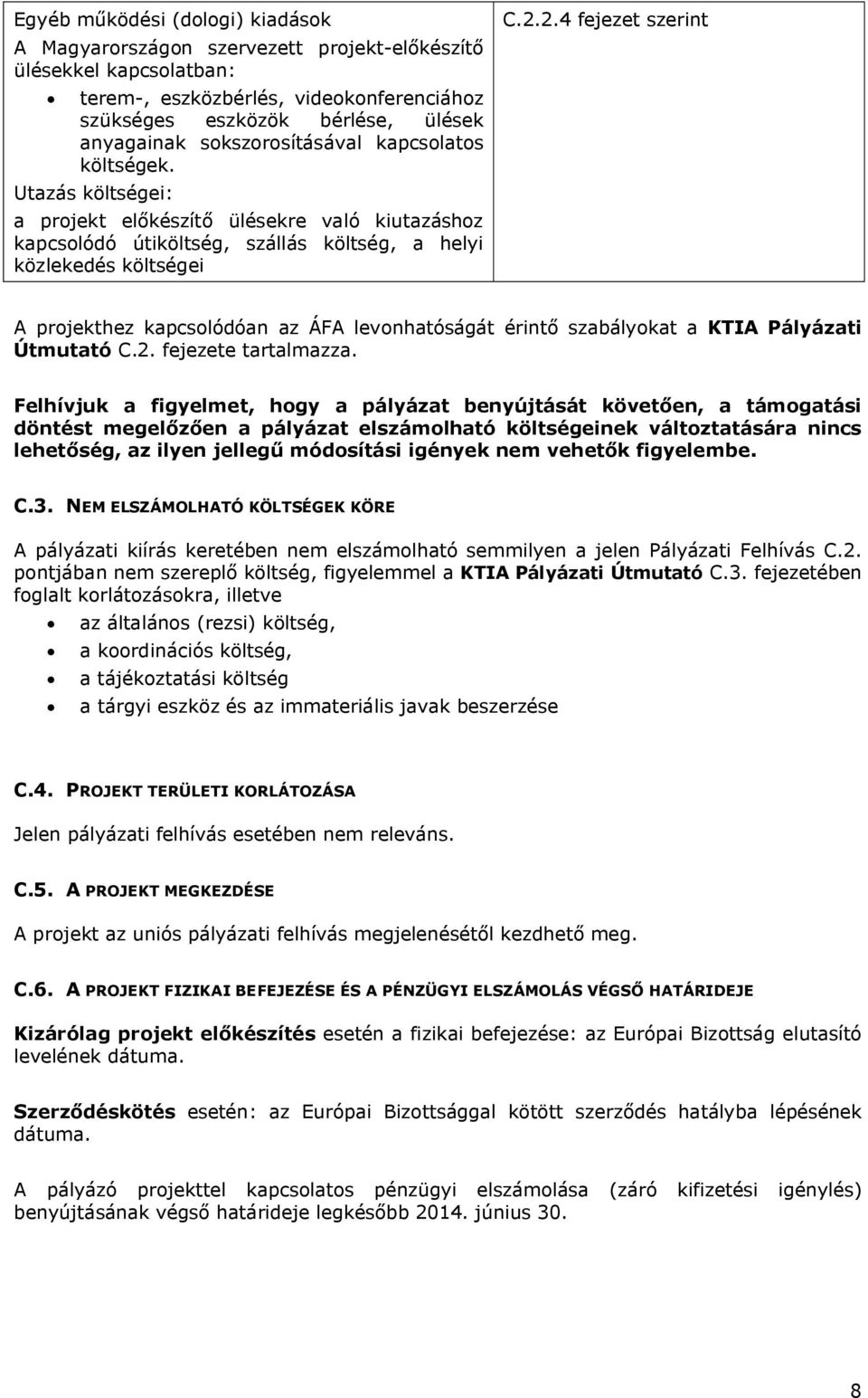 2.4 fejezet szerint A projekthez kapcsolódóan az ÁFA levonhatóságát érintő szabályokat a KTIA Pályázati Útmutató C.2. fejezete tartalmazza.