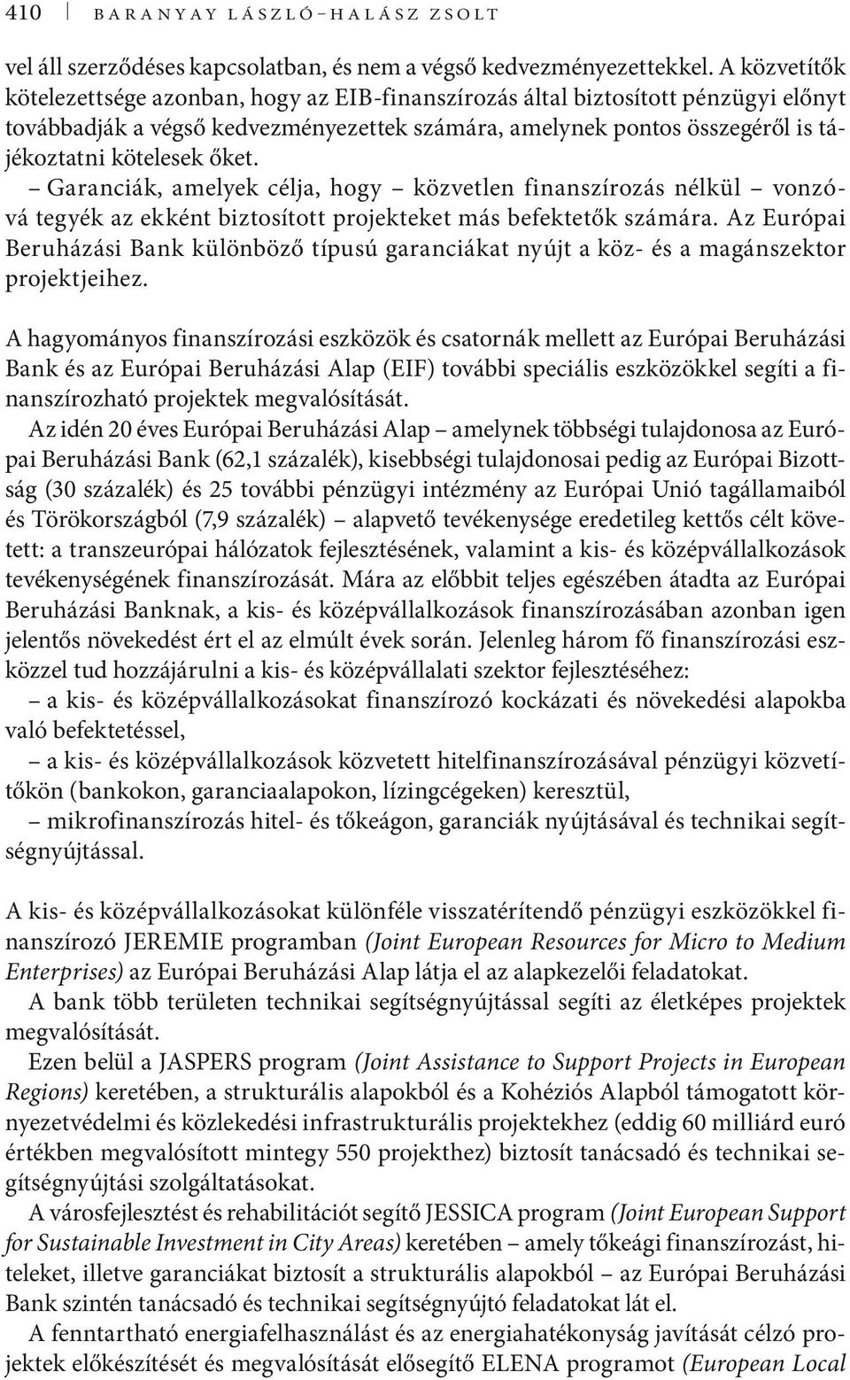 őket. Garanciák, amelyek célja, hogy közvetlen finanszírozás nélkül vonzóvá tegyék az ekként biztosított projekteket más befektetők számára.