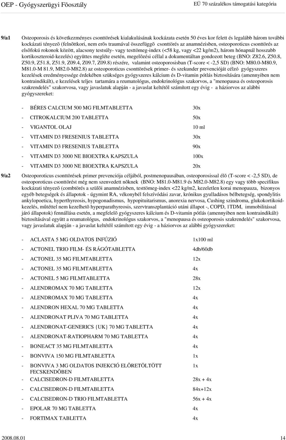 kortikoszteroid-kezelés) együttes megléte esetén, megelõzési céllal a dokumentáltan gondozott beteg (BNO: Z82.6, Z50.8, Z50.9, Z51.8, Z51.9, Z09.4, Z09.7, Z09.