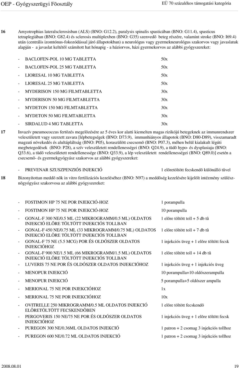 4) után (centrális izomtónus-fokozódással járó állapotokban) a neurológus vagy gyermekneurológus szakorvos vagy javaslatuk alapján - a javaslat keltétõl számított hat hónapig - a háziorvos, házi