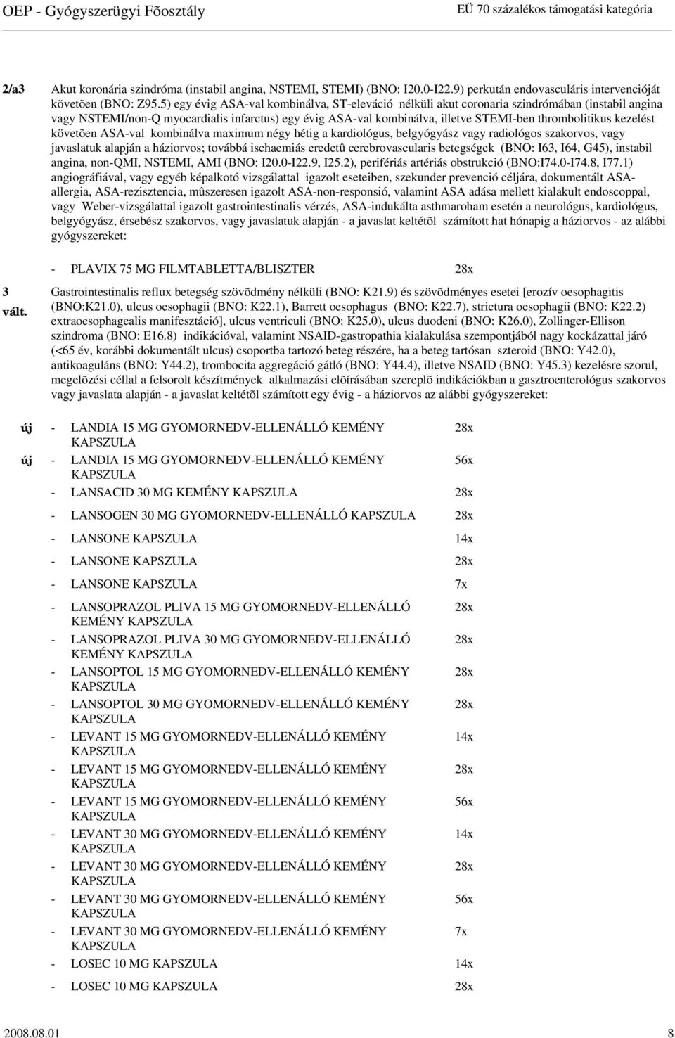 thrombolitikus kezelést követõen ASA-val kombinálva maximum négy hétig a kardiológus, belgyógyász vagy radiológos szakorvos, vagy javaslatuk alapján a háziorvos; továbbá ischaemiás eredetû