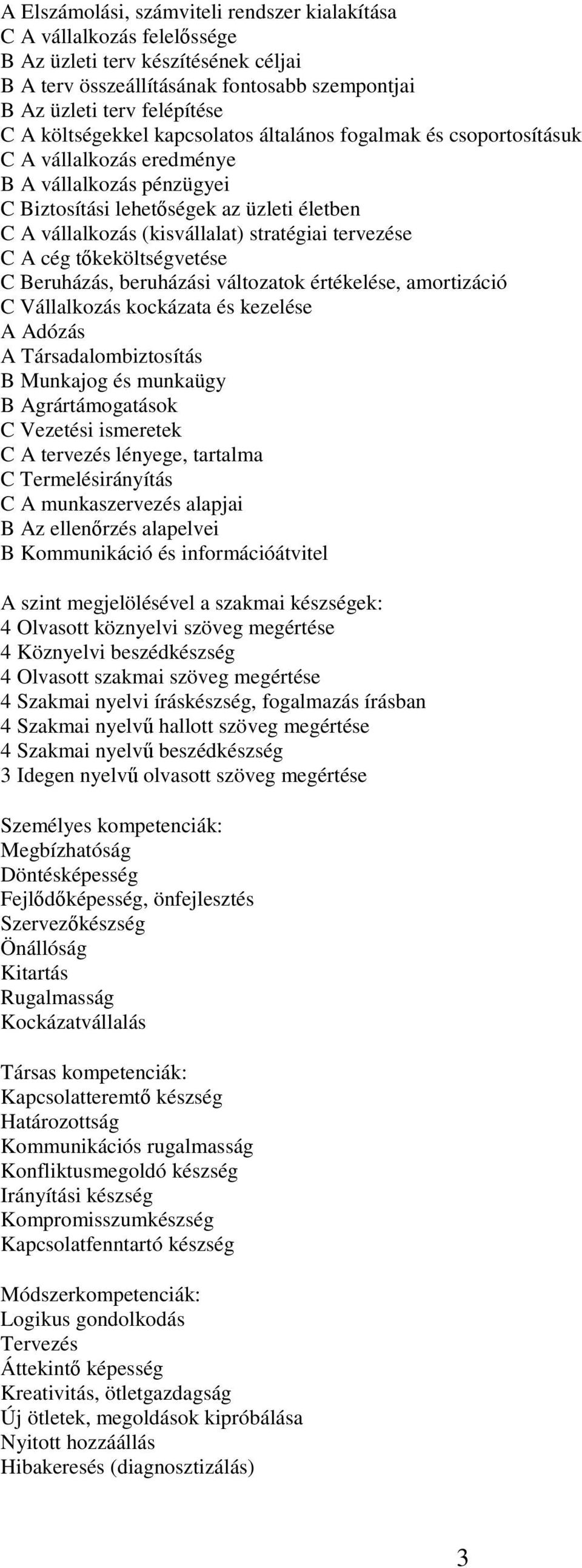 tervezése C A cég tőkeköltségvetése C Beruházás, beruházási változatok értékelése, amortizáció C Vállalkozás kockázata és kezelése A Adózás A Társadalombiztosítás B Munkajog és munkaügy B