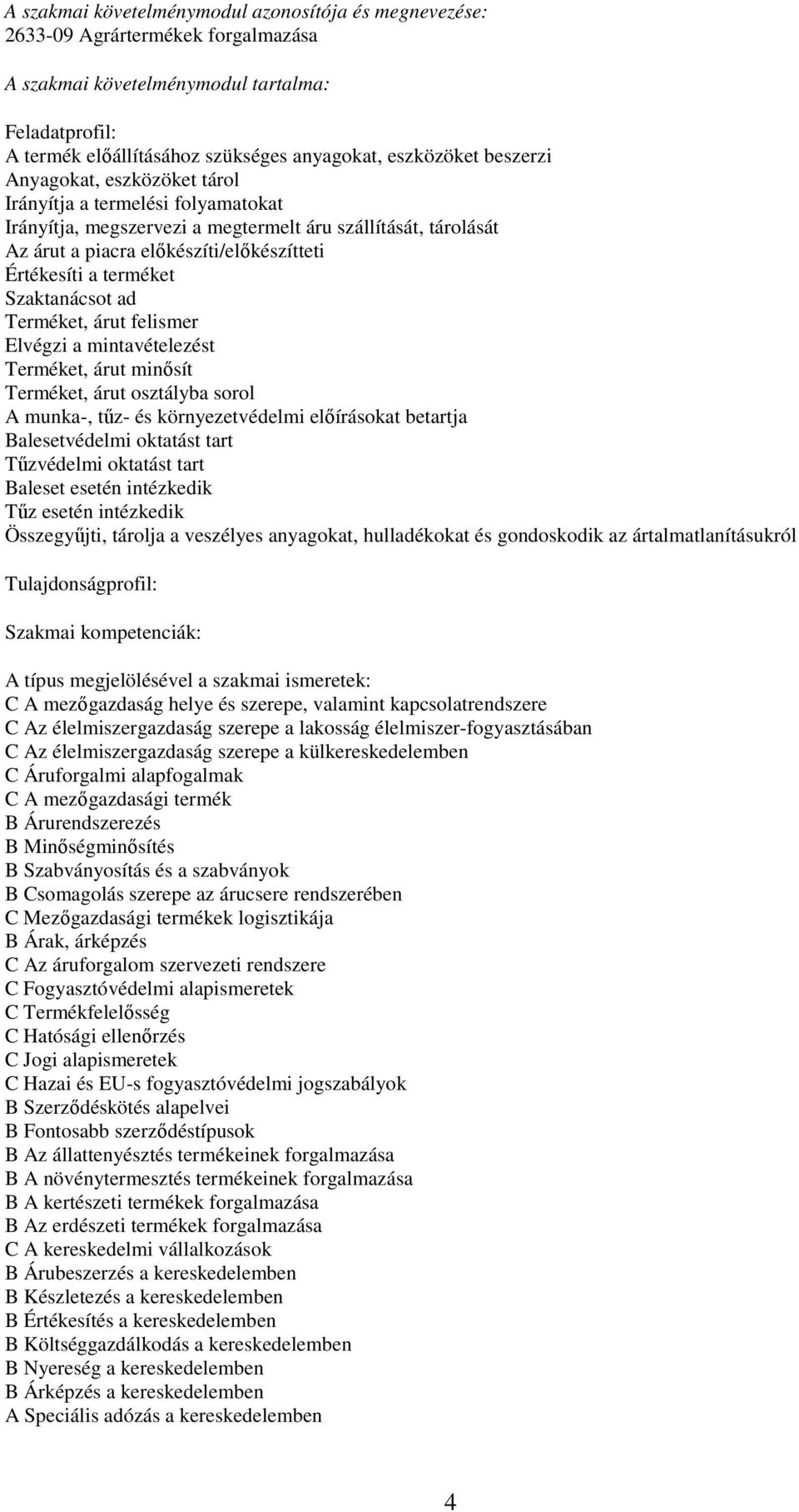 Szaktanácsot ad Terméket, árut felismer Elvégzi a mintavételezést Terméket, árut minősít Terméket, árut osztályba sorol A munka-, tűz- és környezetvédelmi előírásokat betartja Balesetvédelmi oktatást