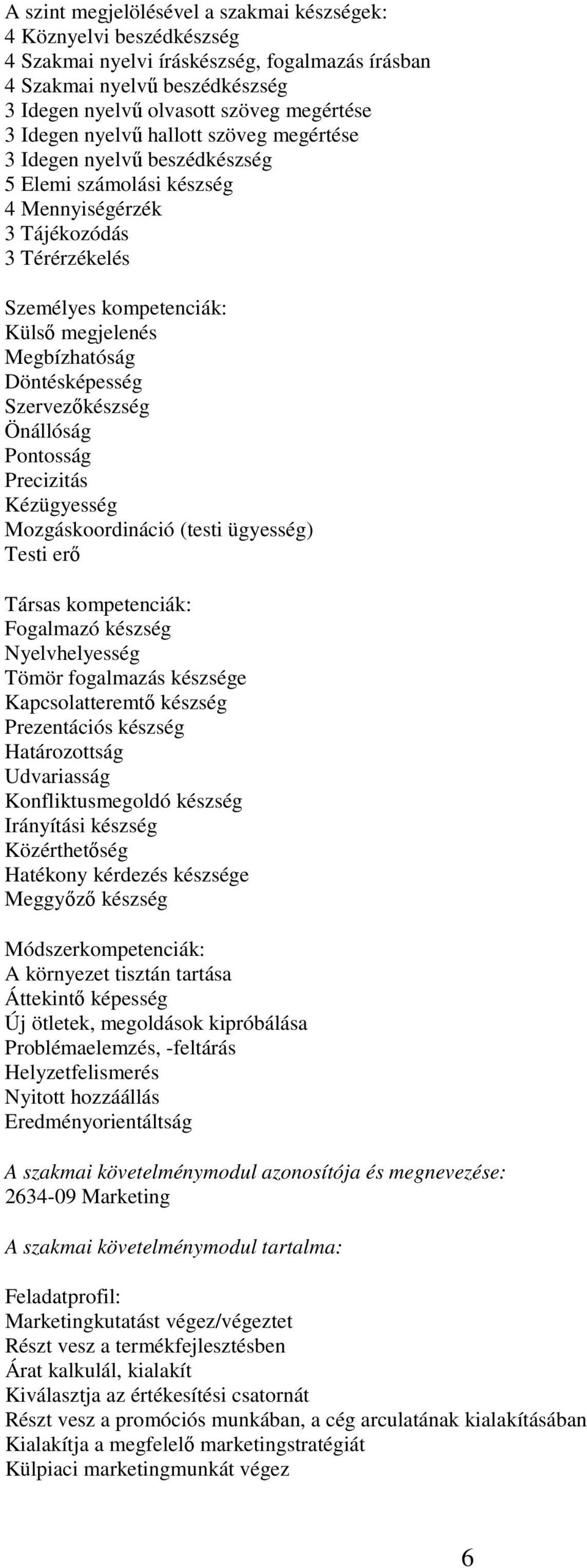 Döntésképesség Szervezőkészség Önállóság Pontosság Precizitás Kézügyesség Mozgáskoordináció (testi ügyesség) Testi erő Társas kompetenciák: Fogalmazó készség Nyelvhelyesség Tömör fogalmazás készsége