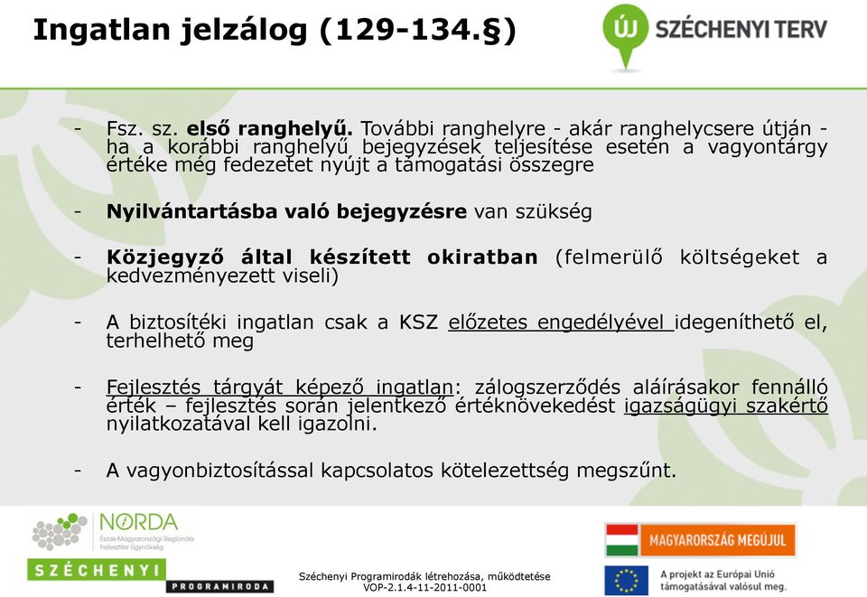 Nyilvántartásba való bejegyzésre van szükség - Közjegyző által készített okiratban (felmerülő költségeket a kedvezményezett viseli) - A biztosítéki ingatlan csak a KSZ