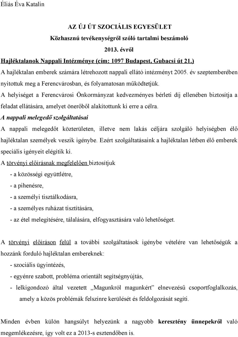 A helyiséget a Ferencvárosi Önkormányzat kedvezményes bérleti díj ellenében biztosítja a feladat ellátására, amelyet önerőből alakítottunk ki erre a célra.