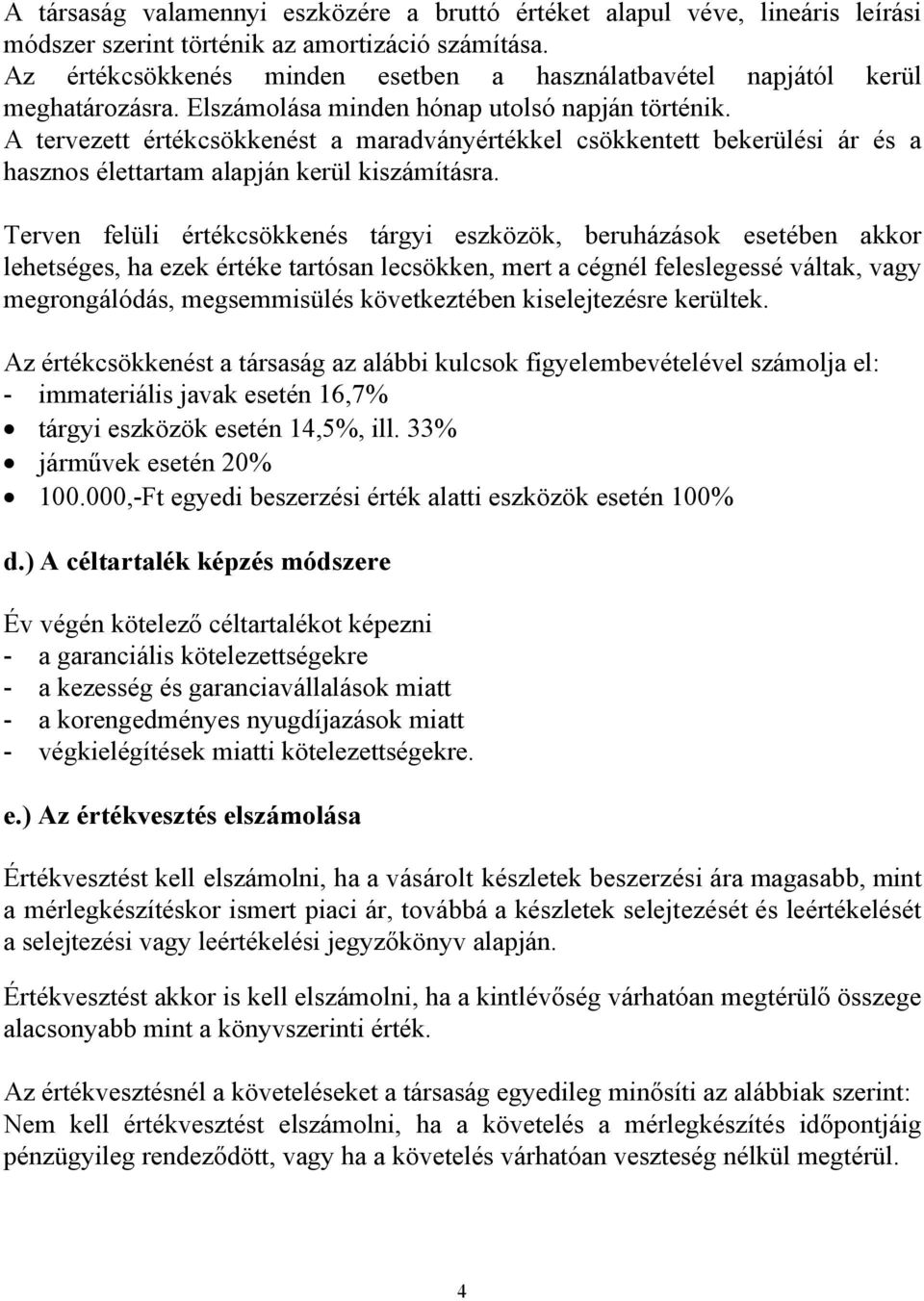 A tervezett értékcsökkenést a maradványértékkel csökkentett bekerülési ár és a hasznos élettartam alapján kerül kiszámításra.