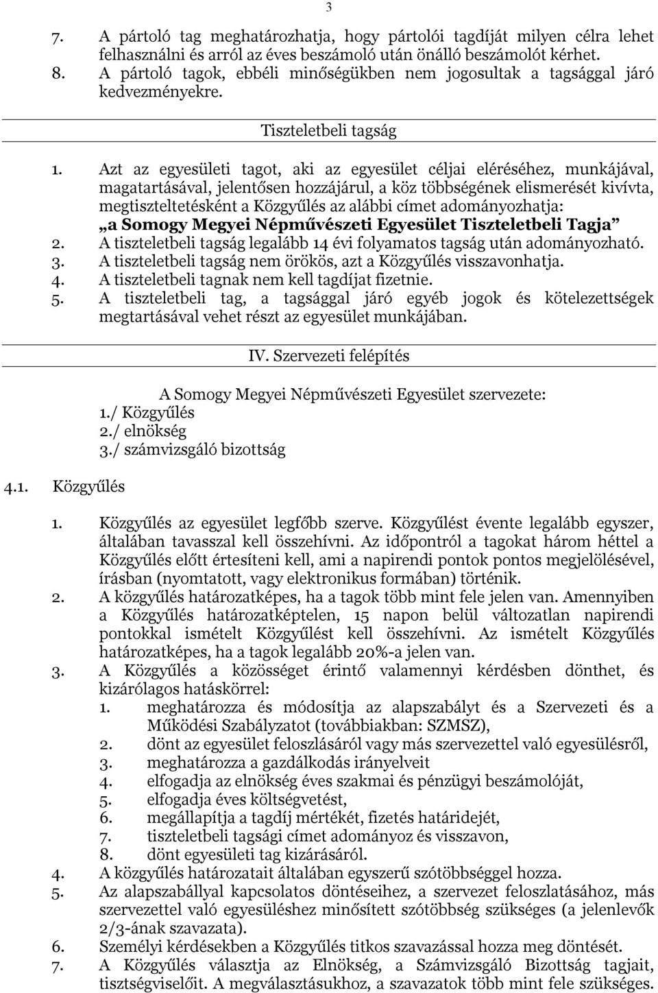 Azt az egyesületi tagot, aki az egyesület céljai eléréséhez, munkájával, magatartásával, jelentősen hozzájárul, a köz többségének elismerését kivívta, megtiszteltetésként a Közgyűlés az alábbi címet