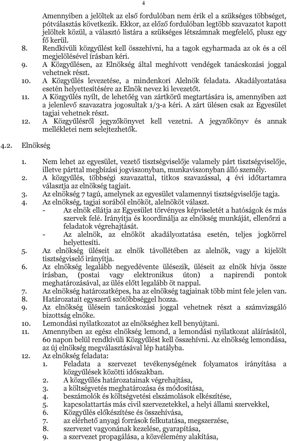 Rendkívüli közgyűlést kell összehívni, ha a tagok egyharmada az ok és a cél megjelölésével írásban kéri. 9. A Közgyűlésen, az Elnökség által meghívott vendégek tanácskozási joggal vehetnek részt. 10.