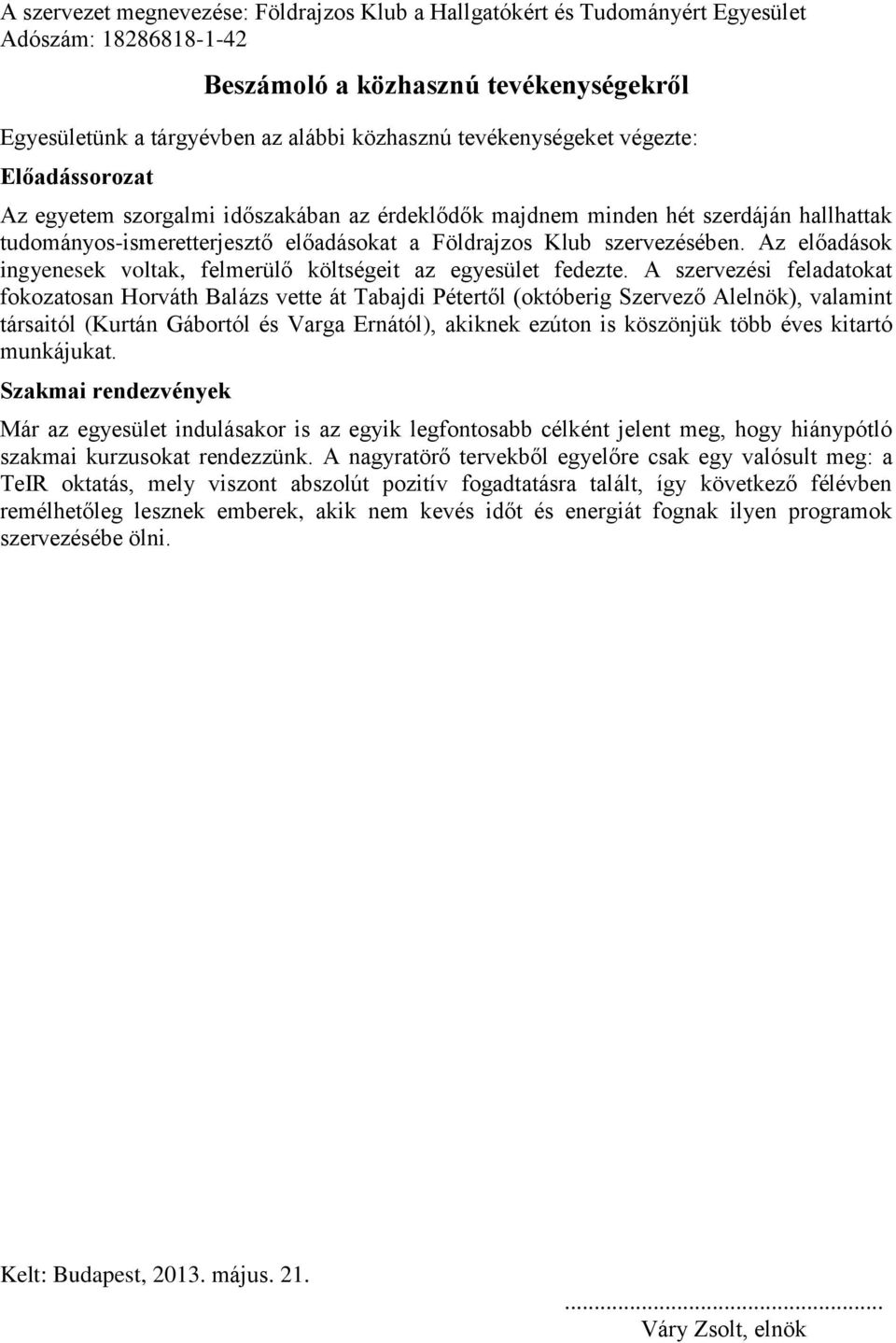 A szervezési feladatokat fokozatosan Horváth Balázs vette át Tabajdi Pétertől (októberig Szervező Alelnök), valamint társaitól (Kurtán Gábortól és Varga Ernától), akiknek ezúton is köszönjük több