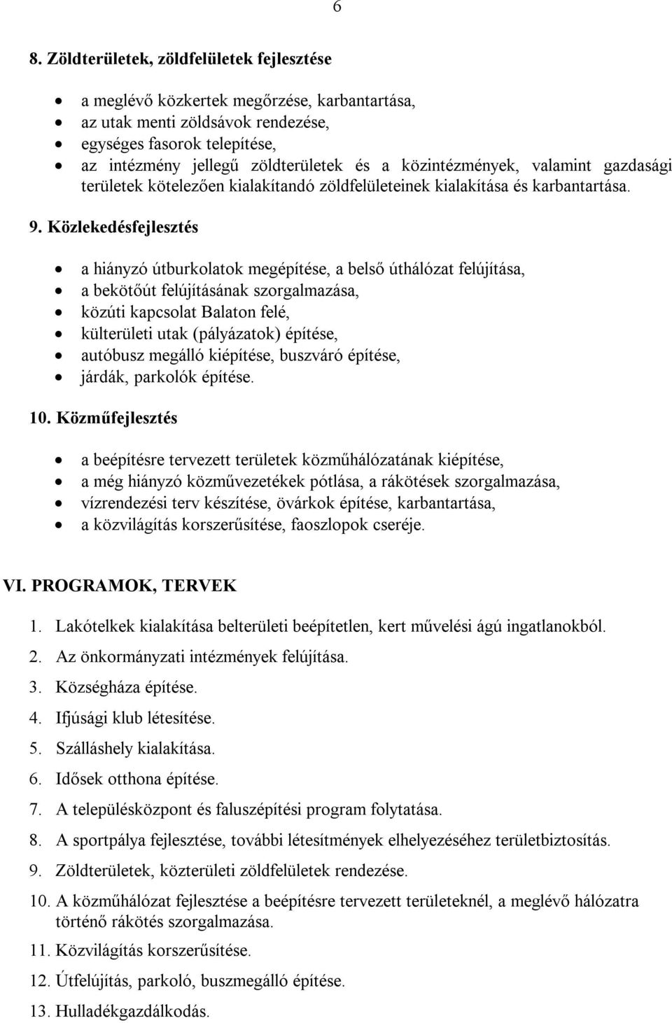 Közlekedésfejlesztés a hiányzó útburkolatok megépítése, a belső úthálózat felújítása, a bekötőút felújításának szorgalmazása, közúti kapcsolat Balaton felé, külterületi utak (pályázatok) építése,