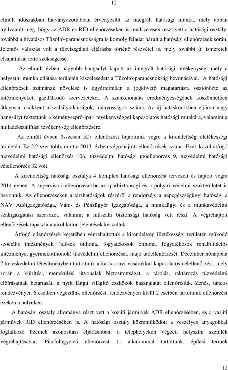 Jelentős változás volt a tűzvizsgálati eljárásba történő részvétel is, mely további új ismeretek elsajátítását tette szükségessé.