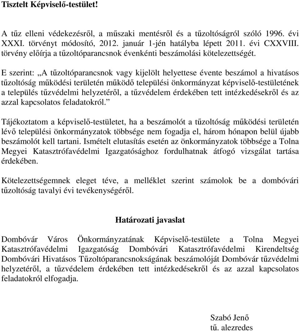 E szerint: A tűzoltóparancsnok vagy kijelölt helyettese évente beszámol a hivatásos tűzoltóság működési területén működő települési önkormányzat képviselő-testületének a település tűzvédelmi