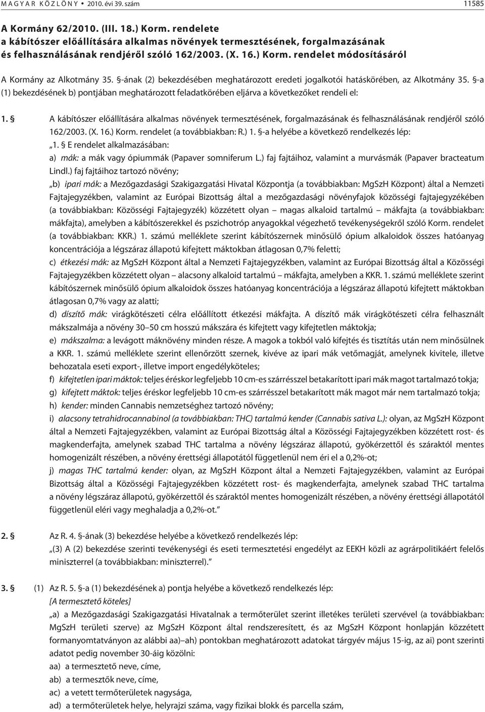 -ának (2) bekezdésében meghatározott eredeti jogalkotói hatáskörében, az Alkotmány 35. -a (1) bekezdésének b) pontjában meghatározott feladatkörében eljárva a következõket rendeli el: 1.