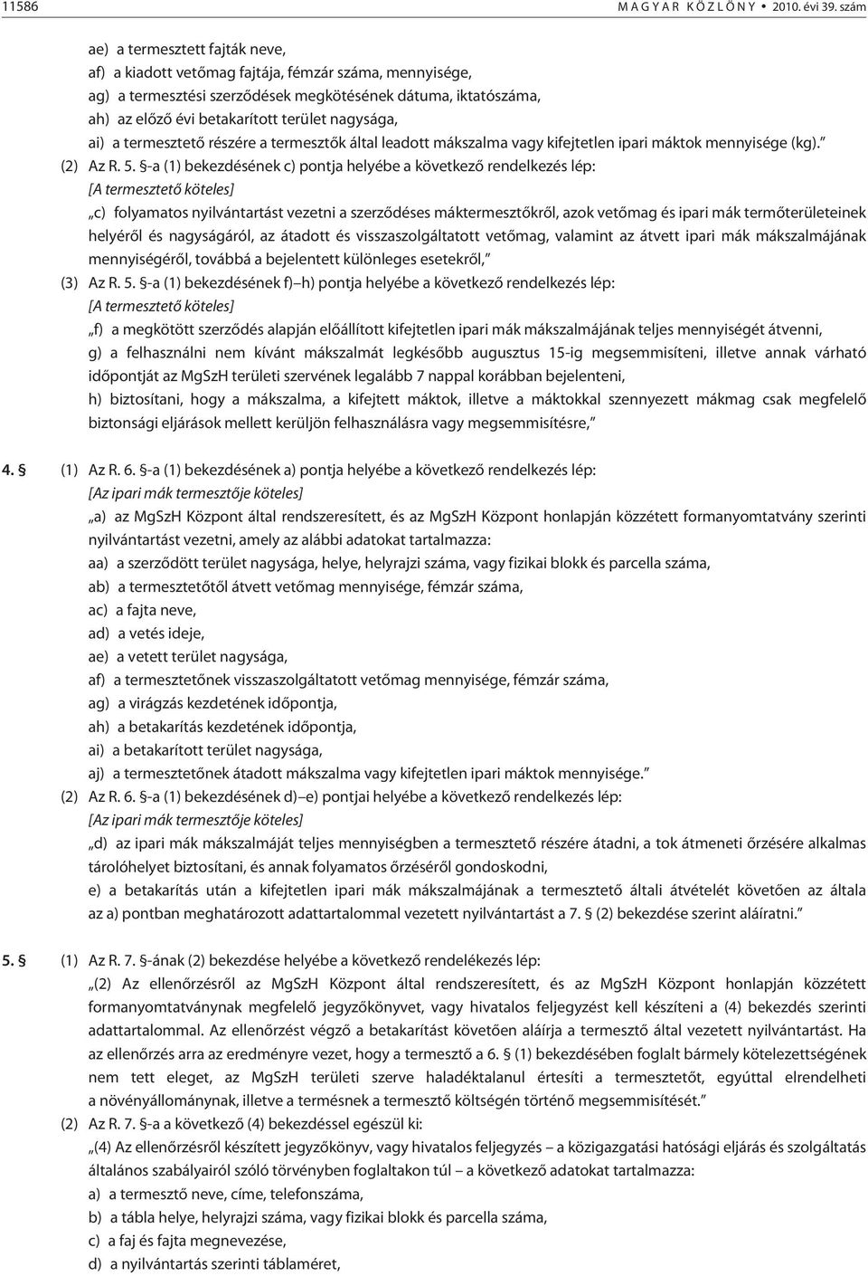 nagysága, ai) a termesztetõ részére a termesztõk által leadott mákszalma vagy kifejtetlen ipari máktok mennyisége (kg). (2) Az R. 5.