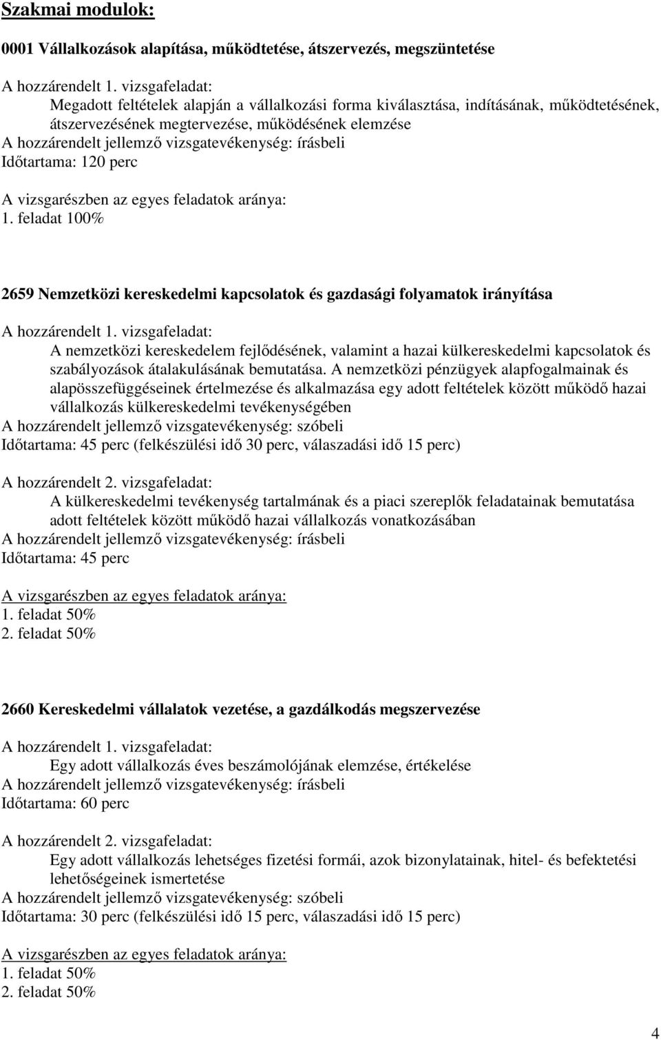 feladat 100% 2659 Nemzetközi kereskedelmi kapcsolatok és gazdasági folyamatok irányítása A nemzetközi kereskedelem fejlődésének, valamint a hazai külkereskedelmi kapcsolatok és szabályozások