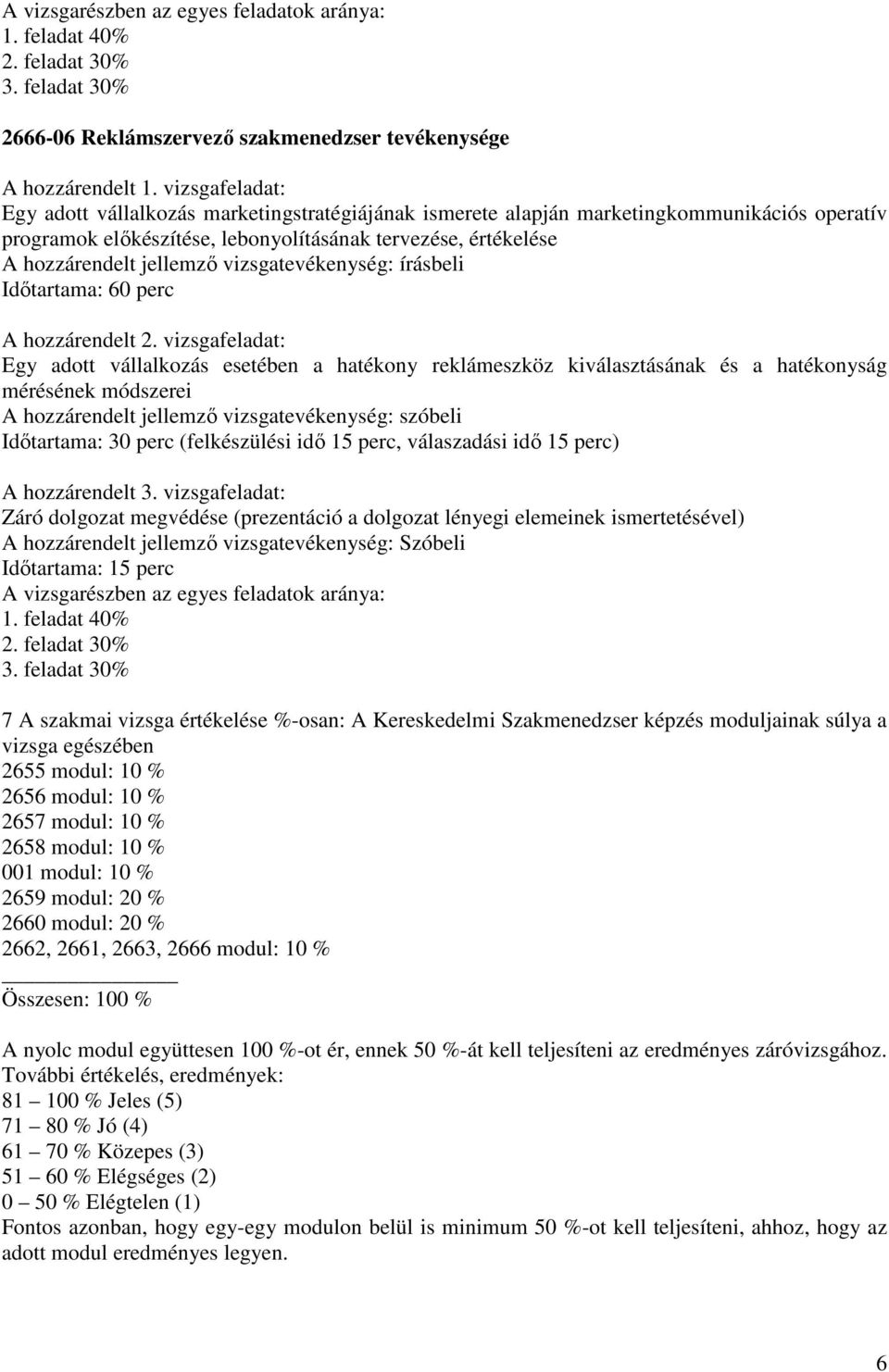 tervezése, értékelése A hozzárendelt Egy adott vállalkozás esetében a hatékony reklámeszköz kiválasztásának és a hatékonyság mérésének módszerei A hozzárendelt 3.