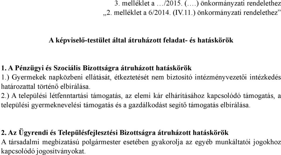 2.) A települési létfenntartási támogatás, az elemi kár elhárításához kapcsolódó támogatás, a települési gyermeknevelési támogatás és a gazdálkodást segítő támogatás elbírálása. 2.