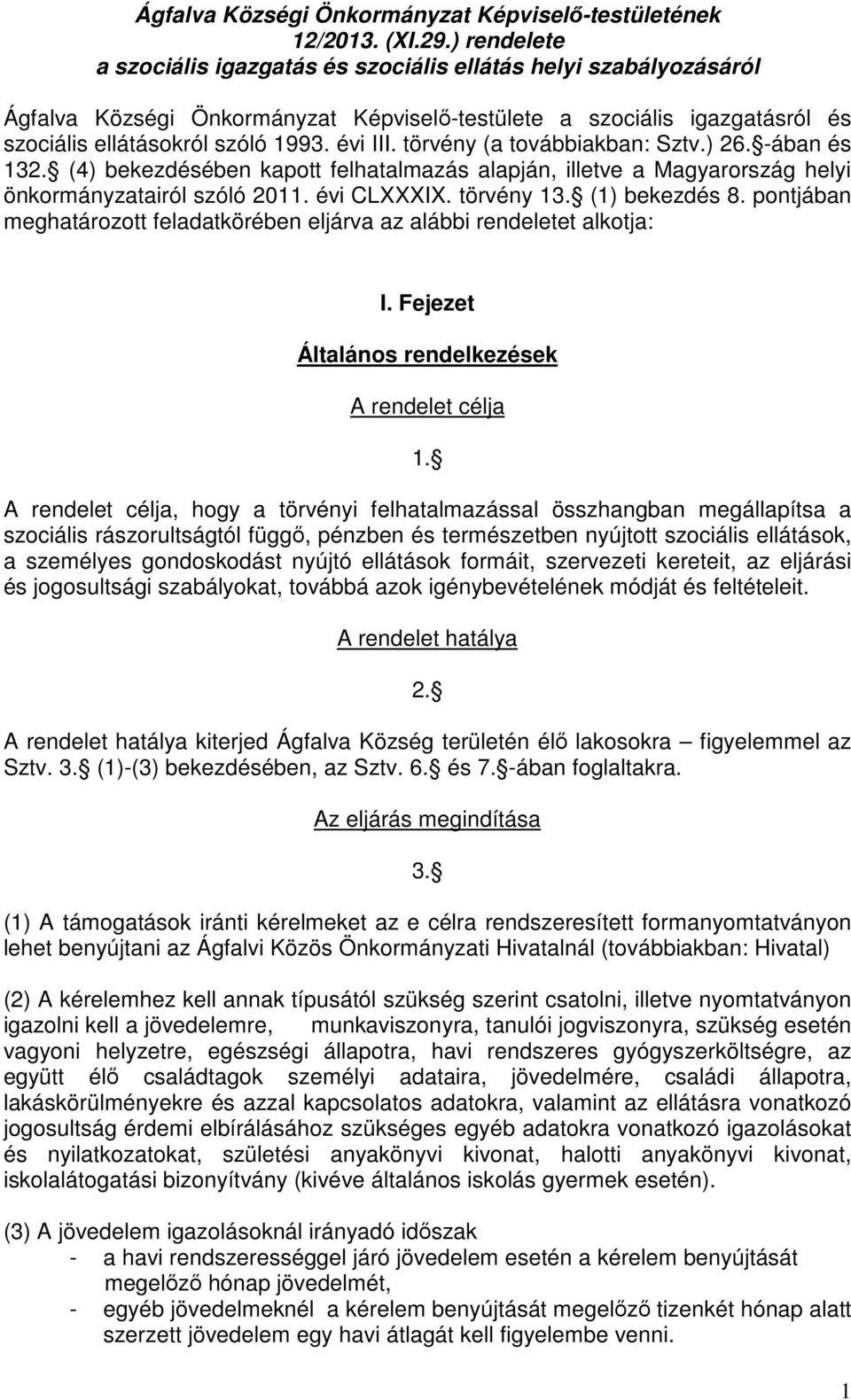 törvény (a továbbiakban: Sztv.) 26. -ában és 132. (4) bekezdésében kapott felhatalmazás alapján, illetve a Magyarország helyi önkormányzatairól szóló 2011. évi CLXXXIX. törvény 13. (1) bekezdés 8.