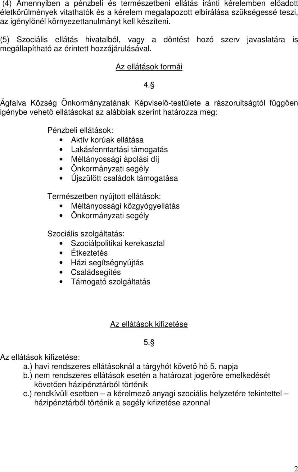 Ágfalva Község Önkormányzatának Képviselő-testülete a rászorultságtól függően igénybe vehető ellátásokat az alábbiak szerint határozza meg: Pénzbeli ellátások: Aktív korúak ellátása Lakásfenntartási