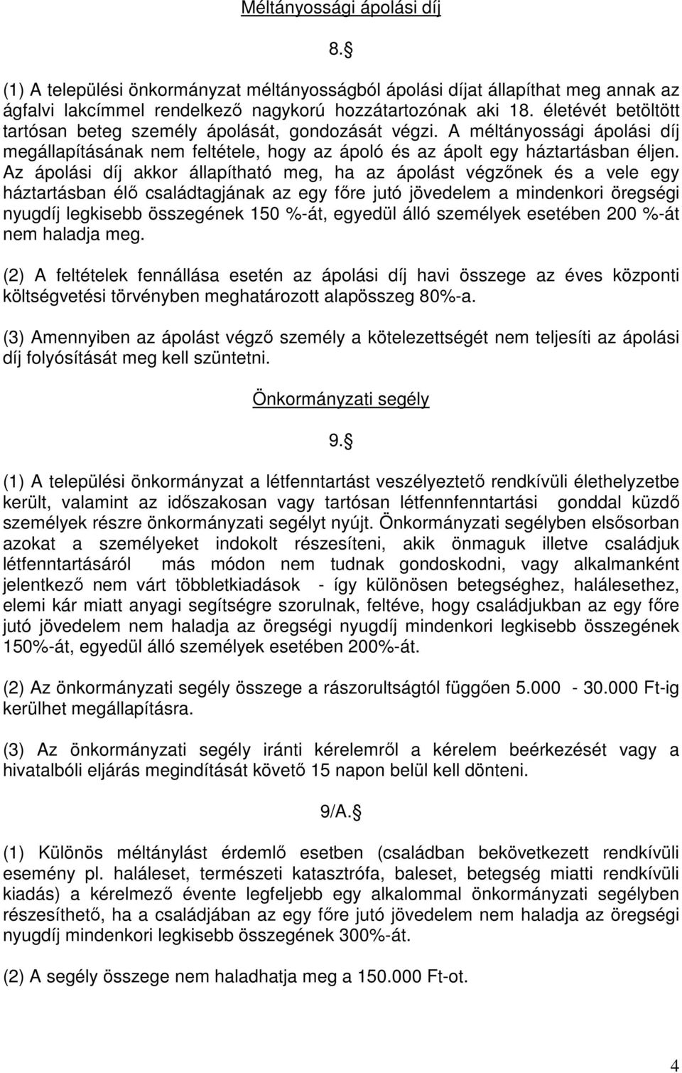 Az ápolási díj akkor állapítható meg, ha az ápolást végzőnek és a vele egy háztartásban élő családtagjának az egy főre jutó jövedelem a mindenkori öregségi nyugdíj legkisebb összegének 150 %-át,