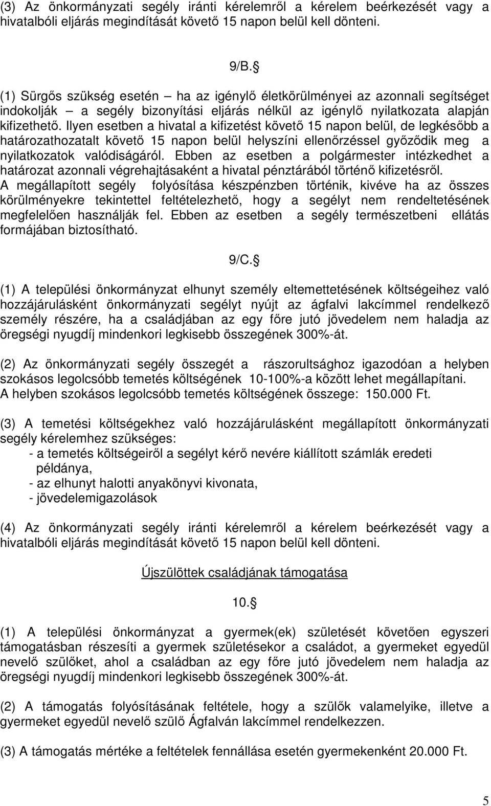 Ilyen esetben a hivatal a kifizetést követő 15 napon belül, de legkésőbb a határozathozatalt követő 15 napon belül helyszíni ellenőrzéssel győződik meg a nyilatkozatok valódiságáról.