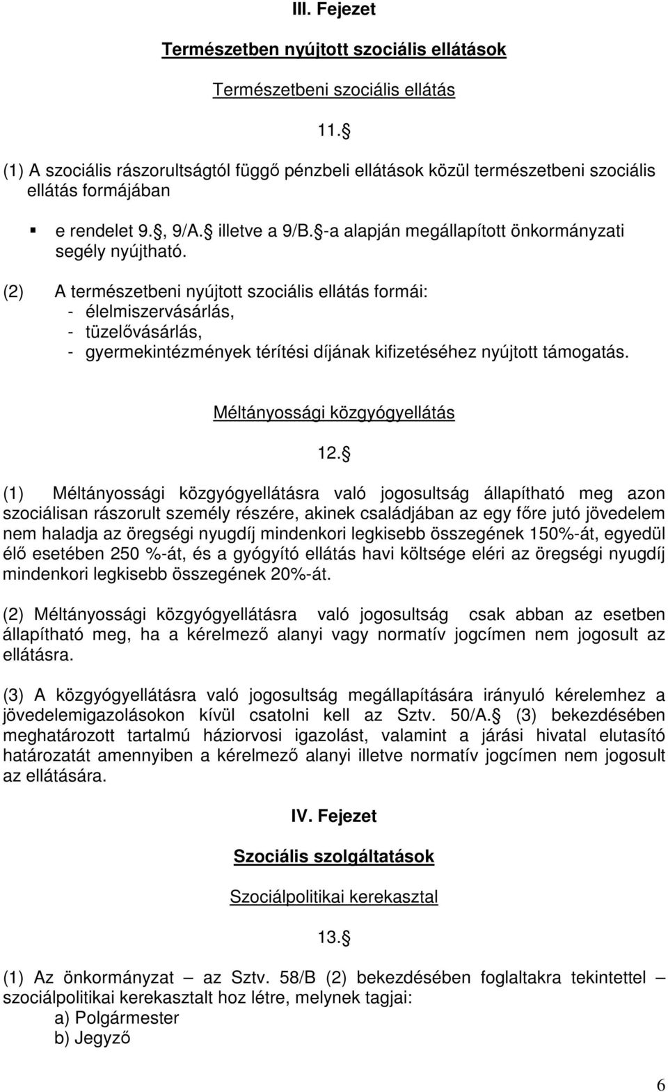 (2) A természetbeni nyújtott szociális ellátás formái: - élelmiszervásárlás, - tüzelővásárlás, - gyermekintézmények térítési díjának kifizetéséhez nyújtott támogatás. Méltányossági közgyógyellátás 12.