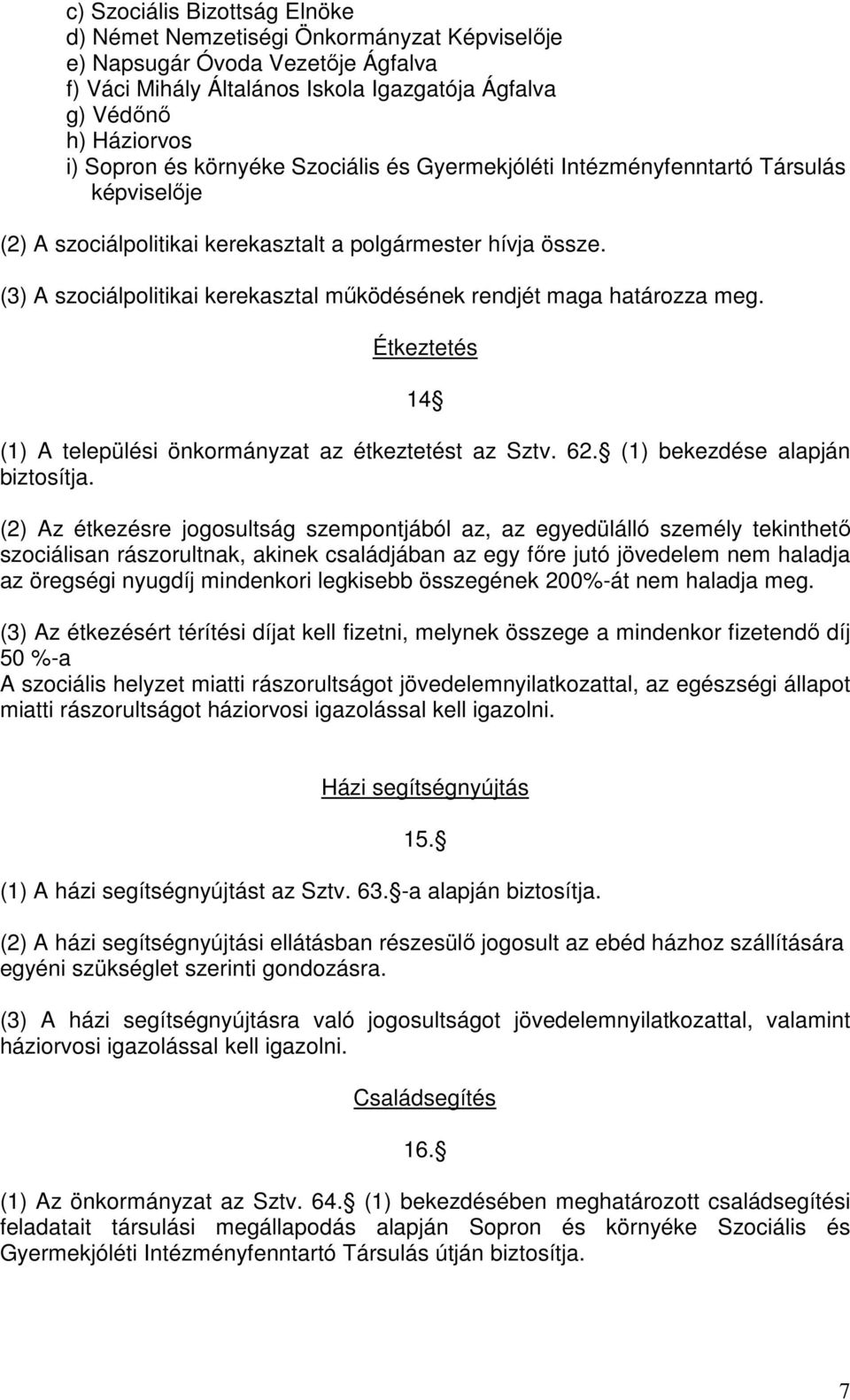 (3) A szociálpolitikai kerekasztal működésének rendjét maga határozza meg. Étkeztetés 14 (1) A települési önkormányzat az étkeztetést az Sztv. 62. (1) bekezdése alapján biztosítja.