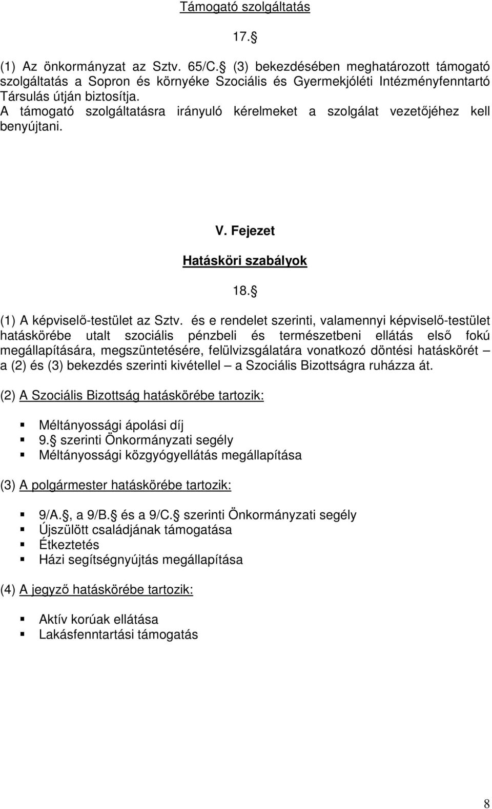 A támogató szolgáltatásra irányuló kérelmeket a szolgálat vezetőjéhez kell benyújtani. V. Fejezet Hatásköri szabályok 18. (1) A képviselő-testület az Sztv.