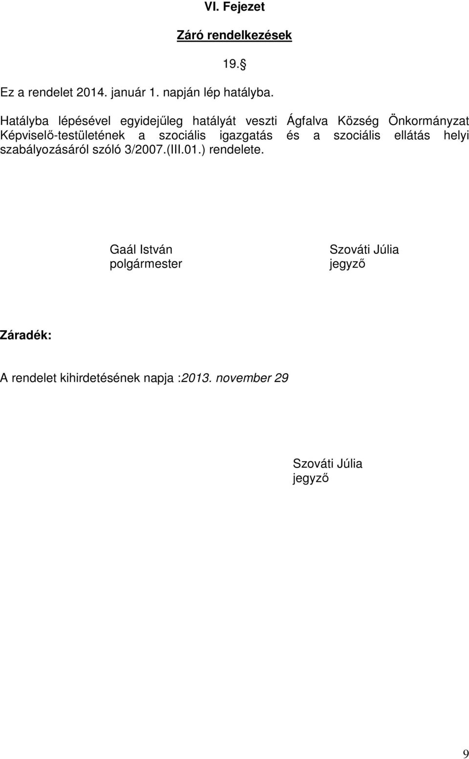 szociális igazgatás és a szociális ellátás helyi szabályozásáról szóló 3/2007.(III.01.) rendelete.