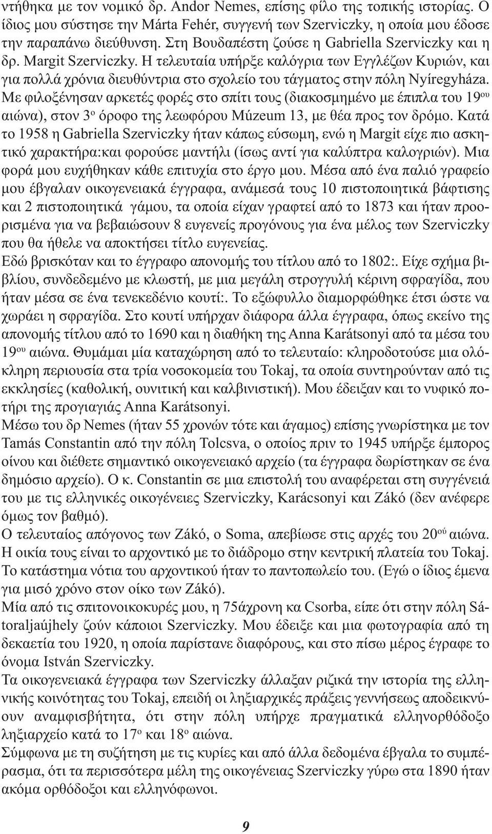 Η τελευταία υπήρξε καλόγρια των Εγγλέζων Κυριών, και για πολλά χρόνια διευθύντρια στο σχολείο του τάγματος στην πόλη Nyíregyháza.