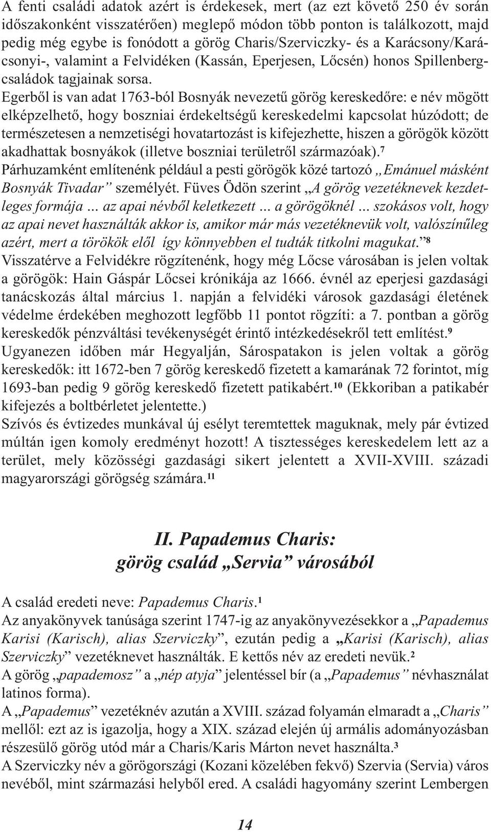 Egerből is van adat 1763-ból Bosnyák nevezetű görög kereskedőre: e név mögött elképzelhető, hogy boszniai érdekeltségű kereskedelmi kapcsolat húzódott; de természetesen a nemzetiségi hovatartozást is
