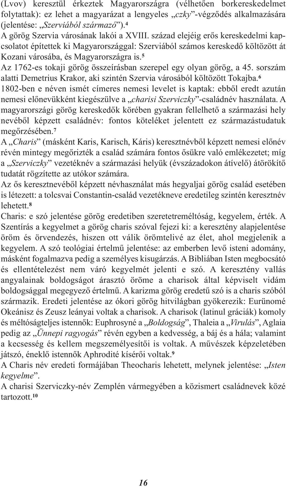 5 Az 1762-es tokaji görög összeírásban szerepel egy olyan görög, a 45. sorszám alatti Demetrius Krakor, aki szintén Szervia városából költözött Tokajba.