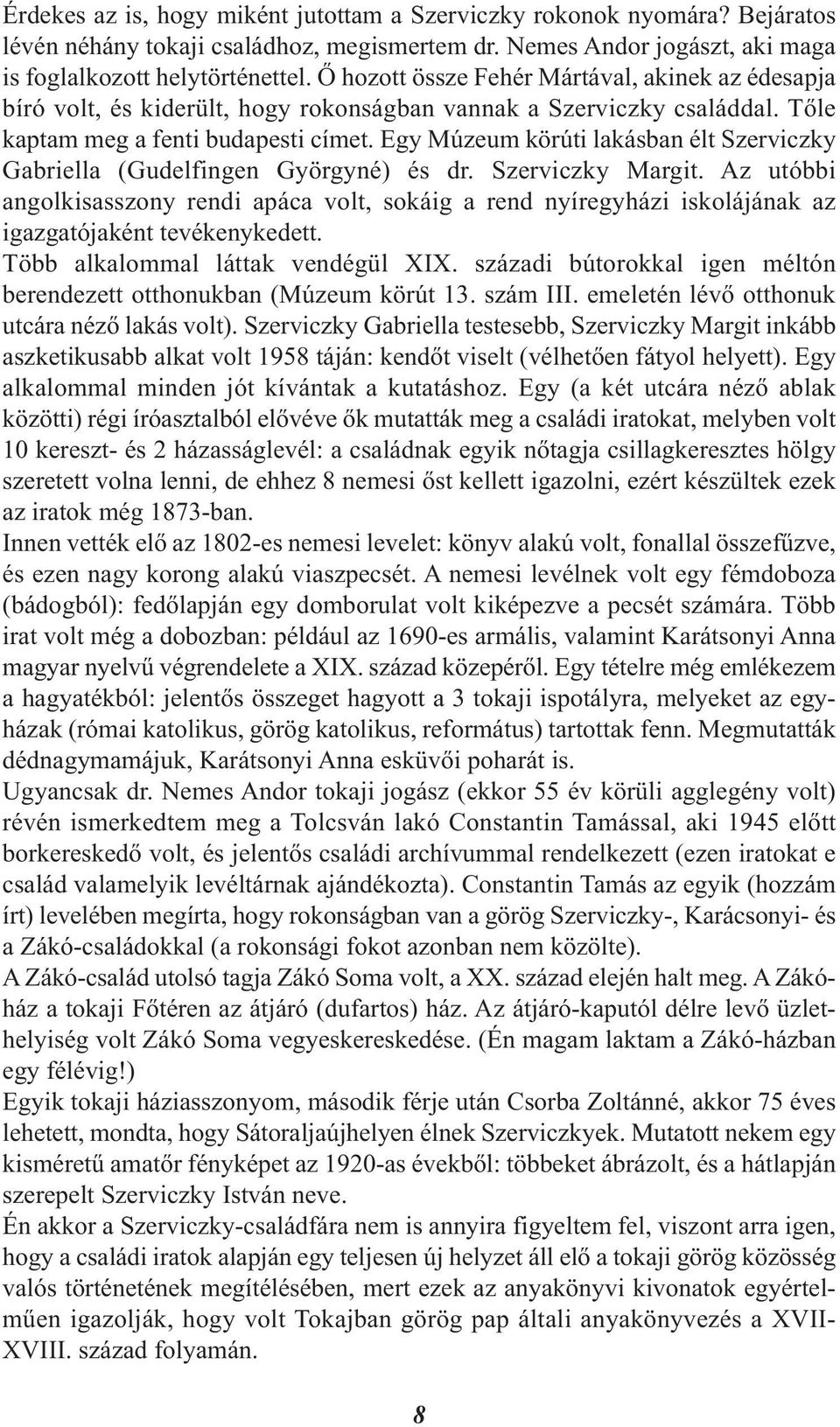 Egy Múzeum körúti lakásban élt Szerviczky Gabriella (Gudelfingen Györgyné) és dr. Szerviczky Margit.