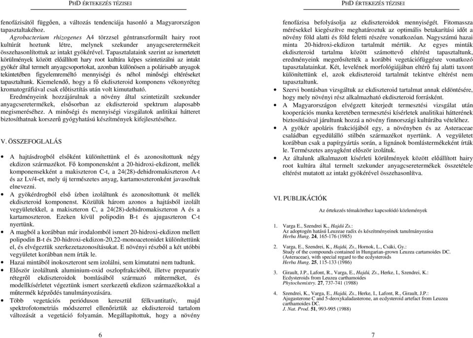 Tapasztalataink szerint az ismertetett körülmények között előállított hary root kultúra képes szintetizálni az intakt gyökér által termelt anyagcsoportokat, azonban különösen a polárisabb anyagok