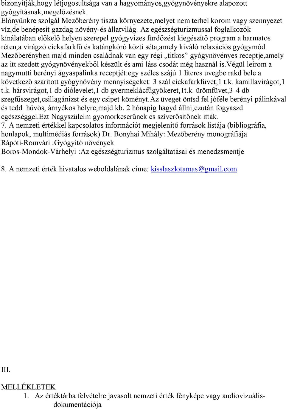 Az egészségturizmussal foglalkozók kínálatában előkelő helyen szerepel gyógyvizes fürdőzést kiegészítő program a harmatos réten,a virágzó cickafarkfű és katángkóró közti séta,amely kiváló relaxációs