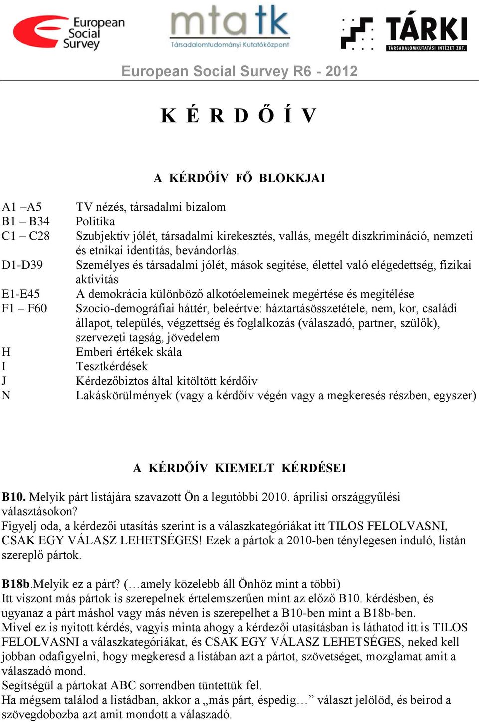 Személyes és társadalmi jólét, mások segítése, élettel való elégedettség, fizikai aktivitás A demokrácia különböző alkotóelemeinek megértése és megítélése Szocio-demográfiai háttér, beleértve: