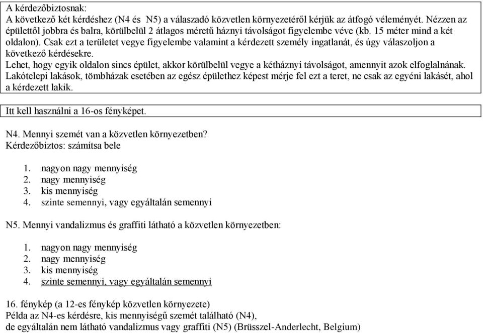 Csak ezt a területet vegye figyelembe valamint a kérdezett személy ingatlanát, és úgy válaszoljon a következő kérdésekre.