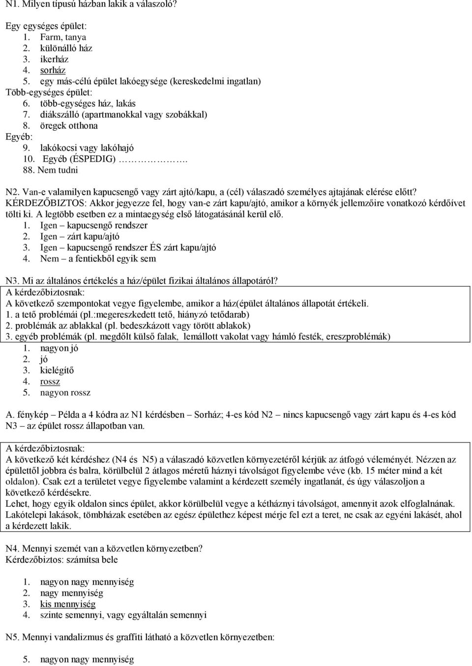 lakókocsi vagy lakóhajó 10. Egyéb (ÉSPEDIG). 88. Nem tudni N2. Van-e valamilyen kapucsengő vagy zárt ajtó/kapu, a (cél) válaszadó személyes ajtajának elérése előtt?