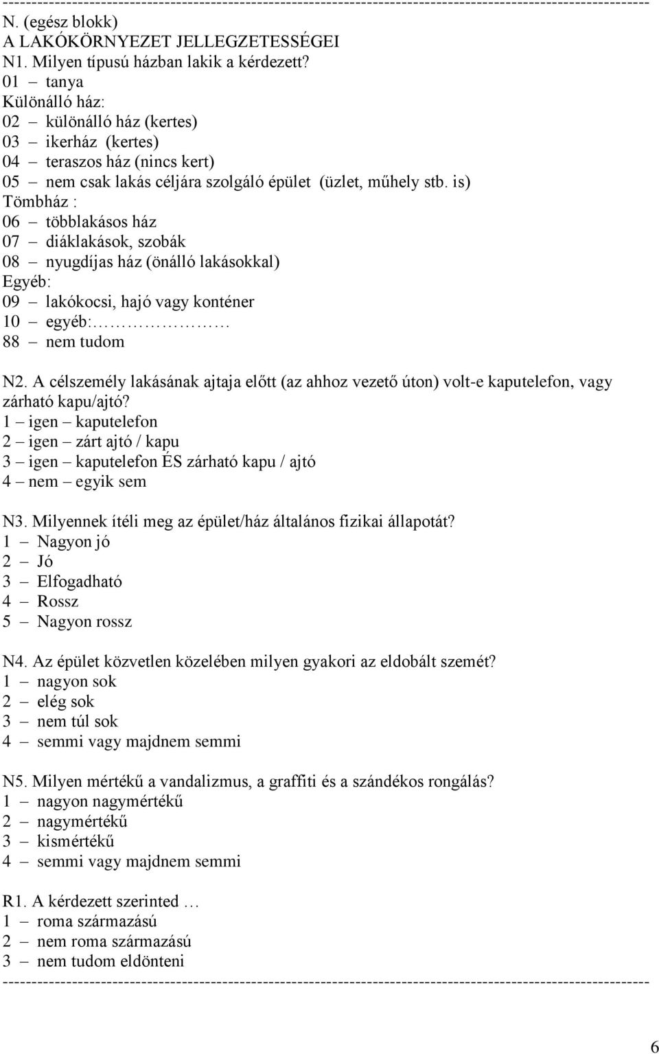 is) Tömbház : 06 többlakásos ház 07 diáklakások, szobák 08 nyugdíjas ház (önálló lakásokkal) Egyéb: 09 lakókocsi, hajó vagy konténer 10 egyéb: 88 nem tudom N2.