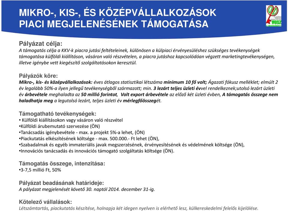 Pályázók köre: Mikro-, kis-és középvállalkozások: éves átlagos statisztikai létszáma minimum 10 fő volt; Ágazati fókusz melléklet; elmúlt 2 év legalább 50%-a ilyen jellegű tevékenységből származott;