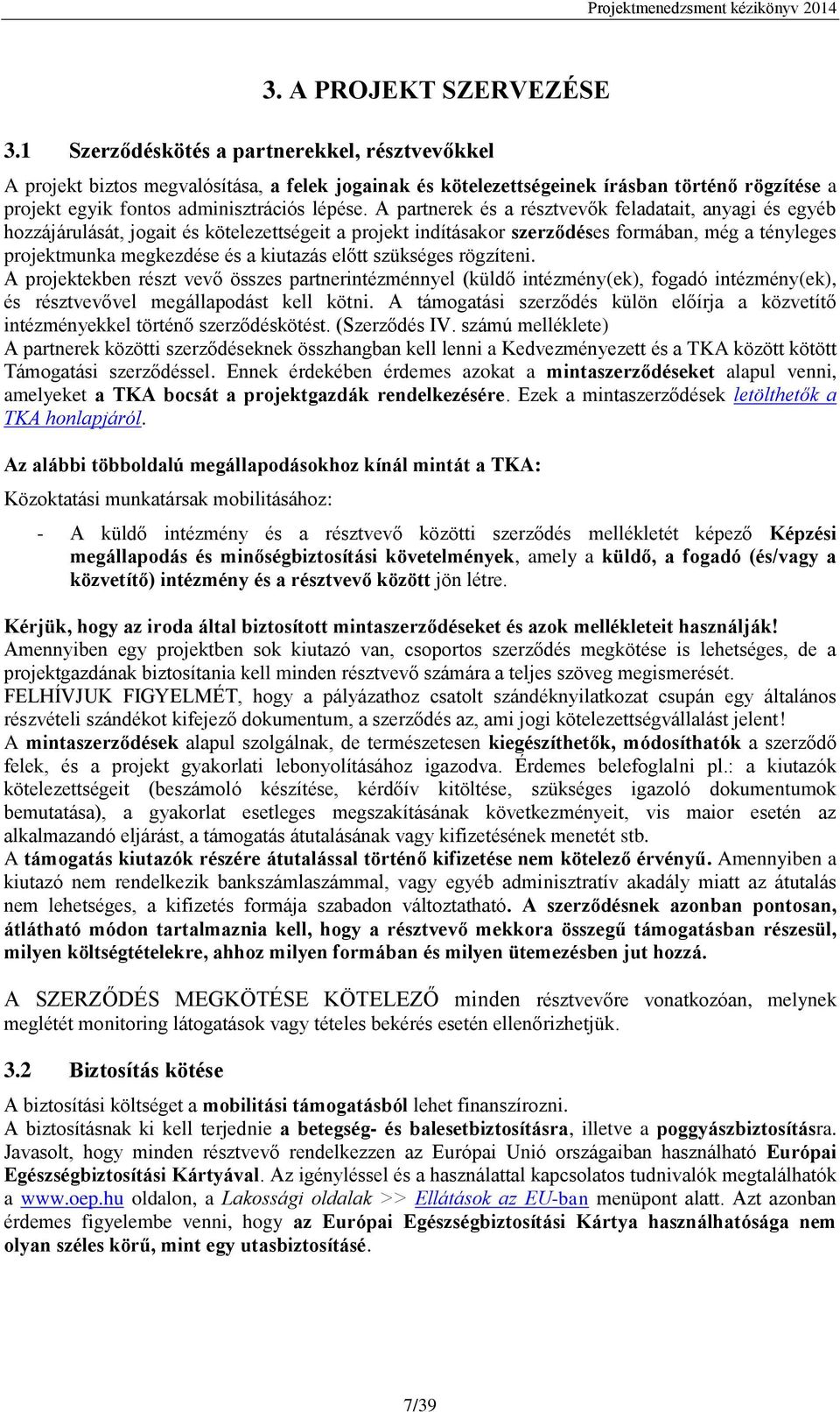 A partnerek és a résztvevők feladatait, anyagi és egyéb hozzájárulását, jogait és kötelezettségeit a projekt indításakor szerződéses formában, még a tényleges projektmunka megkezdése és a kiutazás