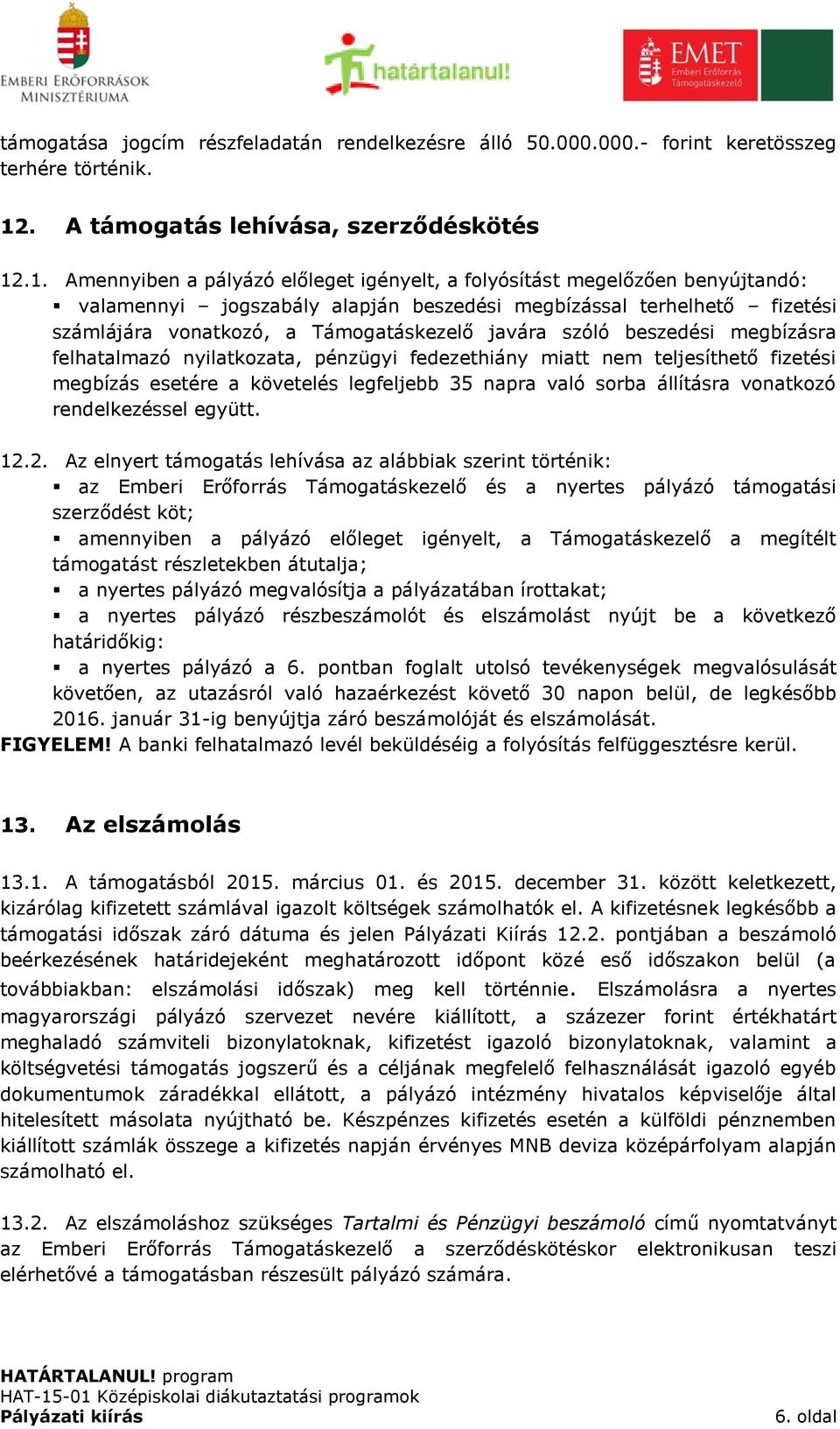 .1. Amennyiben a pályázó előleget igényelt, a folyósítást megelőzően benyújtandó: valamennyi jogszabály alapján beszedési megbízással terhelhető fizetési számlájára vonatkozó, a Támogatáskezelő