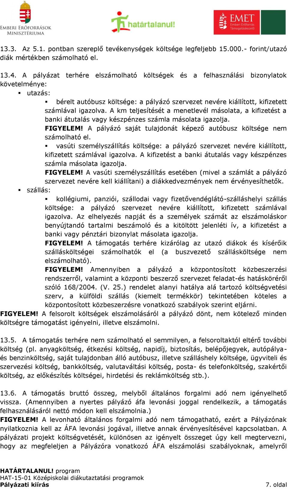 A km teljesítését a menetlevél másolata, a kifizetést a banki átutalás vagy készpénzes számla másolata igazolja. FIGYELEM! A pályázó saját tulajdonát képező autóbusz költsége nem számolható el.